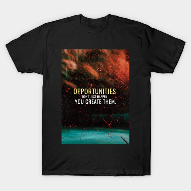Create opportunities T-Shirt by Millionaire Quotes